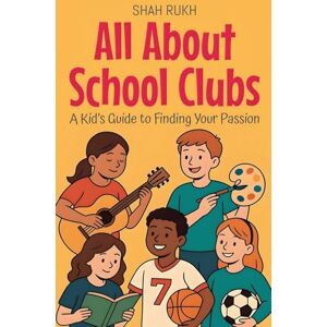 Rukh, Shah All About School Clubs: A Kid's Guide to Finding Your Passion: 5 (Illustrated Books for Kids) Rukh, Shah All About School Clubs: A Kid's Guide to Finding Your Passion: 5 (Illustrated Books for Kids)