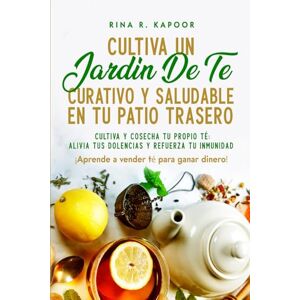Kapoor, Rina R. Cultiva un jardín de té curativo y saludable en tu patio trasero: Cultiva y cosecha tu propio té: alivia tus dolencias y refuerza tu inmunidad Kapoor, Rina R. Cultiva un jardín de té curativo y saludable en tu patio trasero: Cultiva y cosecha tu propio té: alivia tus dolencias y refuerza tu inmunidad