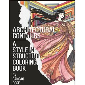 Rose, Cancaq Architectural Contours: A Style in Structure Coloring Book: Color the Curves of Creativity – Where Form Meets Function in Stunning Style! Rose, Cancaq Architectural Contours: A Style in Structure Coloring Book: Color the Curves of Creativity – Where Form Meets Function in Stunning Style!