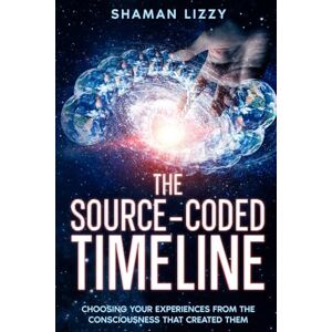Jeter, Elizabeth The Source-Coded Timeline: Choosing Your Experiences from the Consciousness that Created Them (Creation is Finished) Jeter, Elizabeth The Source-Coded Timeline: Choosing Your Experiences from the Consciousness that Created Them (Creation is Finished)