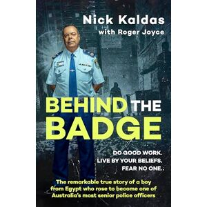 Kaldas, Nick Behind the Badge: The remarkable & compelling true story of a boy from Egypt who became one of Australia's most senior police, for readers of THE GOOD COP & I CATCH KILLERS Kaldas, Nick Behind the Badge: The remarkable & compelling true story of a boy from Egypt who became one of Australia's most senior police, for readers of THE GOOD COP & I CATCH KILLERS