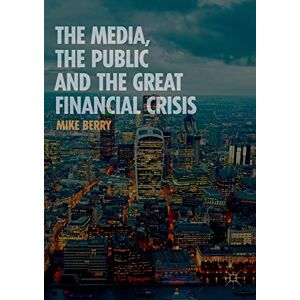 Berry, Mike The Media, the Public and the Great Financial Crisis Berry, Mike The Media, the Public and the Great Financial Crisis
