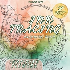 Tate, Vivienne Ink Tracing Coloring Book: Inspiring Flowers: Explore the Language of Blooms (INK TRASING COLORING BOOK) Tate, Vivienne Ink Tracing Coloring Book: Inspiring Flowers: Explore the Language of Blooms (INK TRASING COLORING BOOK)
