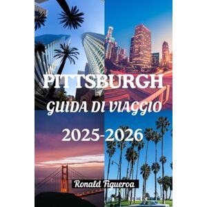 Figueroa, Ronald PITTSBURGH GUIDA DI VIAGGIO 2025-2026 Figueroa, Ronald PITTSBURGH GUIDA DI VIAGGIO 2025-2026