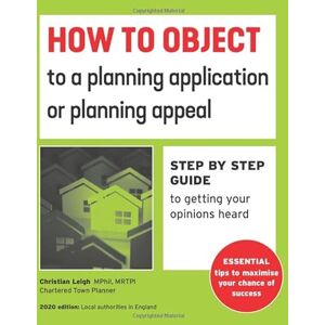 Leigh, Christian How to Object to a planning application or planning appeal: Step by step guide to getting your opinions heard Leigh, Christian How to Object to a planning application or planning appeal: Step by step guide to getting your opinions heard