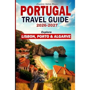 Blazer, Journey Anton PORTUGAL TRAVEL GUIDE 2026-2027: Explore Lisbon, Porto and Algarve: Top Sights, Classic Itineraries, Local Food, Culture, Beaches, Accommodation & Insider Tips Blazer, Journey Anton PORTUGAL TRAVEL GUIDE 2026-2027: Explore Lisbon, Porto and Algarve: Top Sights, Classic Itineraries, Local Food, Culture, Beaches, Accommodation & Insider Tips