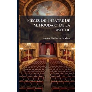 Pièces De Théatre De M. Houdart De La Mothe Pièces De Théatre De M. Houdart De La Mothe