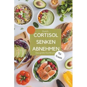 Möller, Hannah Durch Cortisol senken abnehmen – Das große Kochbuch für Frauen: Stoffwechsel anregen und hormonfreundlich kochen Möller, Hannah Durch Cortisol senken abnehmen – Das große Kochbuch für Frauen: Stoffwechsel anregen und hormonfreundlich kochen