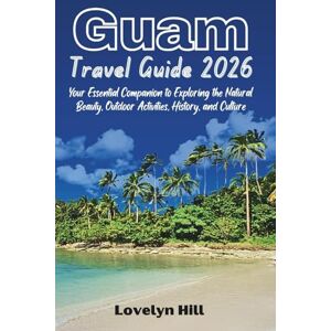 Hill, Lovelyn Guam Travel Guide 2026: Your Essential Companion for Exploring the Natural Beauty, Outdoor Activities, History, and Culture (Global Travel Guide Series) Hill, Lovelyn Guam Travel Guide 2026: Your Essential Companion for Exploring the Natural Beauty, Outdoor Activities, History, and Culture (Global Travel Guide Series)