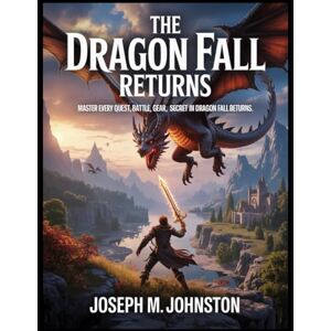 M. Johnston, Joseph THE DRAGON FALL RETURNS: Master Every Quest, Battle, Gear, and Secret in Dragon Fall Returns M. Johnston, Joseph THE DRAGON FALL RETURNS: Master Every Quest, Battle, Gear, and Secret in Dragon Fall Returns