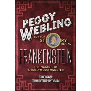 Peggy Webling and the Story behind Frankenstein: The Making of a Hollywood Monster Peggy Webling and the Story behind Frankenstein: The Making of a Hollywood Monster