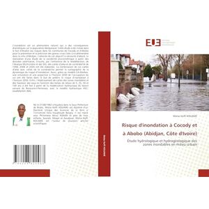KOUAME, Moïse Koffi Risque d'inondation à Cocody et à Abobo (Abidjan, Côte d'Ivoire): Étude hydrologique et hydrogéologique des zones inondables en milieu urbain KOUAME, Moïse Koffi Risque d'inondation à Cocody et à Abobo (Abidjan, Côte d'Ivoire): Étude hydrologique et hydrogéologique des zones inondables en milieu urbain