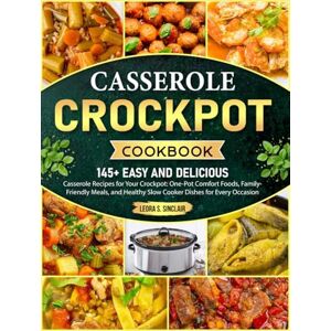 Sinclair, Leora S. Casserole Crockpot Cookbook: 145+ Easy and Delicious Casserole Recipes for Your Crockpot: One-Pot Comfort Foods, Family-Friendly Meals, and Healthy Slow Cooker Dishes for Every Occasion Sinclair, Leora S. Casserole Crockpot Cookbook: 145+ Easy and Delicious Casserole Recipes for Your Crockpot: One-Pot Comfort Foods, Family-Friendly Meals, and Healthy Slow Cooker Dishes for Every Occasion