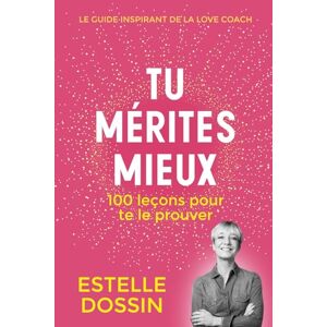 DOSSIN, Estelle Tu mérites mieux: Guide pratique en 100 leçons pour Sortir de la Manipulation, Poser tes Limites, Guérir tes Blessures, Reconstruire ton Estime et ta Confiance, et Retrouver ton Autonomie DOSSIN, Estelle Tu mérites mieux: Guide pratique en 100 leçons pour Sortir de la Manipulation, Poser tes Limites, Guérir tes Blessures, Reconstruire ton Estime et ta Confiance, et Retrouver ton Autonomie