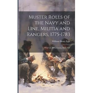 Egle, William Henry Muster Rolls of the Navy and Line, Militia and Rangers, 1775-1783: With List of Pensioners, 1818-1832 Egle, William Henry Muster Rolls of the Navy and Line, Militia and Rangers, 1775-1783: With List of Pensioners, 1818-1832