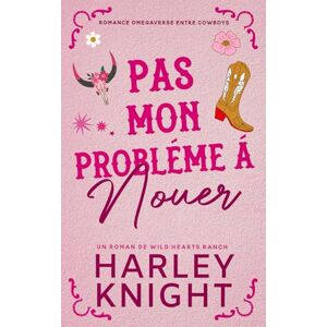 Knight, Harley Pas mon problème à nouer: Romance Omegaverse entre cowboys (Un roman de Wild Hearts Ranch) Knight, Harley Pas mon problème à nouer: Romance Omegaverse entre cowboys (Un roman de Wild Hearts Ranch)