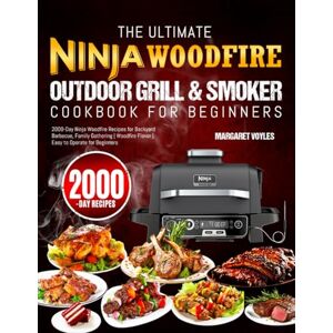 Voyles, Margaret The Ultimate Ninja Woodfire Outdoor Grill & Smoker Cookbook for Beginners: 2000-Day Ninja Woodfire Recipes for Backyard Barbecue, Family Gathering Woodfire Flavor Easy to Operate for Beginners Voyles, Margaret The Ultimate Ninja Woodfire Outdoor Grill & Smoker Cookbook for Beginners: 2000-Day Ninja Woodfire Recipes for Backyard Barbecue, Family Gathering Woodfire Flavor Easy to Operate for Beginners