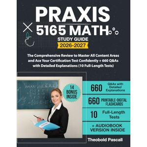 Pascall, Theobold Praxis 5165 Math Study Guide: The Comprehensive Review to Master All Content Areas and Ace Your Certification Test Confidently + 660 Q&As with Detailed Explanations (10 Full-Length Tests) Pascall, Theobold Praxis 5165 Math Study Guide: The Comprehensive Review to Master All Content Areas and Ace Your Certification Test Confidently + 660 Q&As with Detailed Explanations (10 Full-Length Tests)