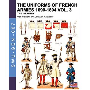 Cristini, Luca Stefano The uniforms of French armies 1690-1894 – Vol. 3: The infantry: 007 (Soldiers, weapons & uniforms GEN) Cristini, Luca Stefano The uniforms of French armies 1690-1894 – Vol. 3: The infantry: 007 (Soldiers, weapons & uniforms GEN)