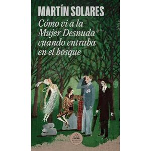 Solares, Martín Cómo VI a la Mujer Desnuda Cuando Entraba En El Bosque / How I Saw the Naked Woman When She Entered the Forest: Memorias del agente Pierre Le Noir ... en el norte de Francia en noviembre de 1927 Solares, Martín Cómo VI a la Mujer Desnuda Cuando Entraba En El Bosque / How I Saw the Naked Woman When She Entered the Forest: Memorias del agente Pierre Le Noir ... en el norte de Francia en noviembre de 1927
