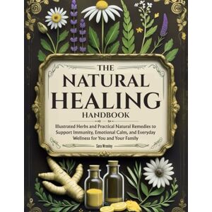 Wrenley, Sara The Natural Healing Handbook: Illustrated Herbs and Practical Natural Remedies to Support Immunity, Emotional Calm, and Everyday Wellness for You and Your Family Wrenley, Sara The Natural Healing Handbook: Illustrated Herbs and Practical Natural Remedies to Support Immunity, Emotional Calm, and Everyday Wellness for You and Your Family