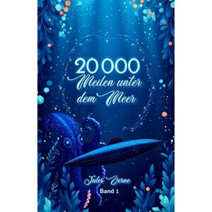 Verne, Jule 20.000 Meilen unter dem Meer – Illustrierte Klassiker-Ausgabe von Jules Verne: Mit neu gestalteten Illustrationen in tiefblauen Farben Verne, Jule 20.000 Meilen unter dem Meer – Illustrierte Klassiker-Ausgabe von Jules Verne: Mit neu gestalteten Illustrationen in tiefblauen Farben