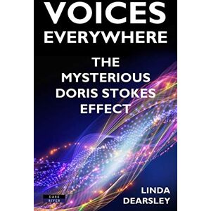 Dearsley, Linda Voices Everywhere: The Mysterious Doris Stokes Effect Dearsley, Linda Voices Everywhere: The Mysterious Doris Stokes Effect