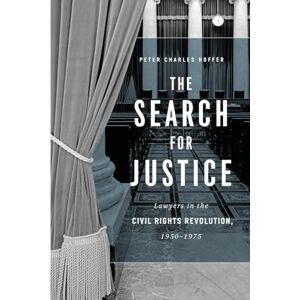 Hoffer, Peter Charles The Search for Justice: Lawyers in the Civil Rights Revolution, 1950–1975 Hoffer, Peter Charles The Search for Justice: Lawyers in the Civil Rights Revolution, 1950–1975