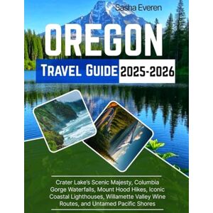 Everen, Sasha OREGON TRAVEL GUIDE 2025: Explore Crater Lake’s, Columbia Gorge Waterfalls, Mount Hood, Iconic Coastal Lighthouses, and Willamette Valley With Maps and Photos Everen, Sasha OREGON TRAVEL GUIDE 2025: Explore Crater Lake’s, Columbia Gorge Waterfalls, Mount Hood, Iconic Coastal Lighthouses, and Willamette Valley With Maps and Photos