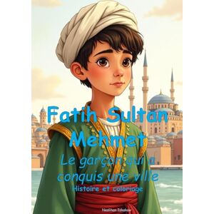 Iskakow, Neslihan Fatih Sultan Mehmet Le garçon qui a conquis une ville (Minisultans Édition Française) Iskakow, Neslihan Fatih Sultan Mehmet Le garçon qui a conquis une ville (Minisultans Édition Française)