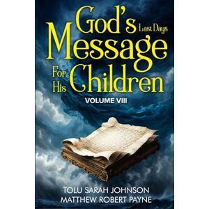 Johnson, Tolu Sarah God’s Last Days Message For His Children: Volume 8 (God's last days message to His children series) Johnson, Tolu Sarah God’s Last Days Message For His Children: Volume 8 (God's last days message to His children series)