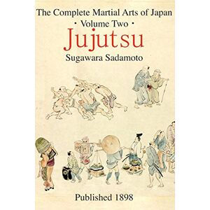 Sugawara, Sadamoto The Complete Martial Arts of Japan Volume Two: Jujutsu: Volume 2 Sugawara, Sadamoto The Complete Martial Arts of Japan Volume Two: Jujutsu: Volume 2