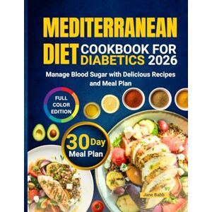 Babb, Jane Mediterranean Diet Cookbook for Diabetics 2026: Manage Blood Sugar with Delicious Recipes and Meal Plan Babb, Jane Mediterranean Diet Cookbook for Diabetics 2026: Manage Blood Sugar with Delicious Recipes and Meal Plan