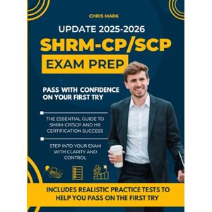 Mark, Chris SHRM CP SCP Exam Prep Guide 2025 2026 for HR Certification Success: Complete Study System with Realistic Practice Tests Strategic Tips Detailed Answers and Career Focused HR Scenarios Mark, Chris SHRM CP SCP Exam Prep Guide 2025 2026 for HR Certification Success: Complete Study System with Realistic Practice Tests Strategic Tips Detailed Answers and Career Focused HR Scenarios