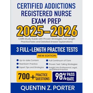 Porter, Quentin Z. Certified Addictions Registered Nurse Exam Prep 2025-2026: CARN Study Guide with Proven Strategies, Full-Length Practice Tests and Detailed Answer Explanations Porter, Quentin Z. Certified Addictions Registered Nurse Exam Prep 2025-2026: CARN Study Guide with Proven Strategies, Full-Length Practice Tests and Detailed Answer Explanations