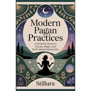 Books, Stillura Modern Pagan Practices: A Practical Guide to Rituals, Magic, and Earth-Based Spirituality Books, Stillura Modern Pagan Practices: A Practical Guide to Rituals, Magic, and Earth-Based Spirituality