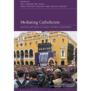 Mediating Catholicism: Religion and Media in Global Catholic Imaginaries (New Directions in the Anthropology of Christianity) Mediating Catholicism: Religion and Media in Global Catholic Imaginaries (New Directions in the Anthropology of Christianity)