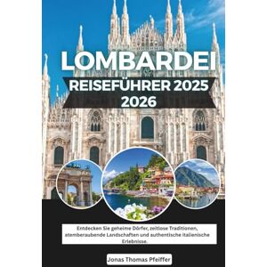Pfeiffer, Jonas Thomas Lombardei Reiseführer 2025-2026: Entdecken Sie geheime Dörfer, zeitlose Traditionen, atemberaubende Landschaften und authentische italienische Erlebnisse. Pfeiffer, Jonas Thomas Lombardei Reiseführer 2025-2026: Entdecken Sie geheime Dörfer, zeitlose Traditionen, atemberaubende Landschaften und authentische italienische Erlebnisse.