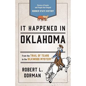 Dorman, Robert It Happened in Oklahoma: Stories of Events and People that Shaped Sooner State History (It Happened In Series) Dorman, Robert It Happened in Oklahoma: Stories of Events and People that Shaped Sooner State History (It Happened In Series)