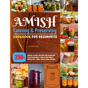 Baker, Melinda Amish Canning & Preserving Cookbook For Beginners: 250+ Delicious Pressure And Water Bath Canning And Preserving Recipes A Step-By-Step Guide To Making Jams, Jellies, Sauces, Soups, And More. Baker, Melinda Amish Canning & Preserving Cookbook For Beginners: 250+ Delicious Pressure And Water Bath Canning And Preserving Recipes A Step-By-Step Guide To Making Jams, Jellies, Sauces, Soups, And More.