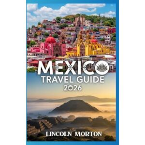 MORTON, LINCOLN MEXICO TRAVEL GUIDE 2026: Winter Sun & Budget Adventures for UK Travellers – Safety Tips, Money-Saving Hacks and 7 Perfect Itineraries (Cancún, Tulum, Oaxaca & Mexico City) MORTON, LINCOLN MEXICO TRAVEL GUIDE 2026: Winter Sun & Budget Adventures for UK Travellers – Safety Tips, Money-Saving Hacks and 7 Perfect Itineraries (Cancún, Tulum, Oaxaca & Mexico City)