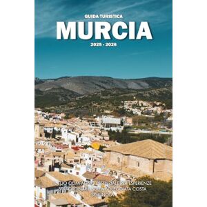 Wilder, Steve GUIDA TURISTICA MURCIA 2025 2026: Il tuo compagno essenziale per esperienze straordinarie sulla soleggiata costa spagnola Wilder, Steve GUIDA TURISTICA MURCIA 2025 2026: Il tuo compagno essenziale per esperienze straordinarie sulla soleggiata costa spagnola
