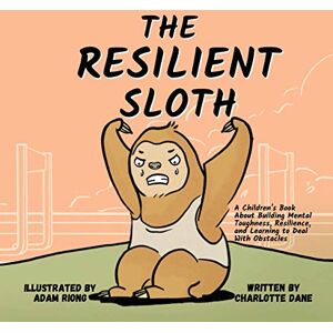 Dane, Charlotte The Resilient Sloth: A Children’s Book About Building Mental Toughness, Resilience, and Learning to Deal with Obstacles Dane, Charlotte The Resilient Sloth: A Children’s Book About Building Mental Toughness, Resilience, and Learning to Deal with Obstacles