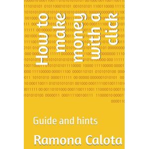 Calota, Ramona How to make money with a click: Guide and hints Calota, Ramona How to make money with a click: Guide and hints