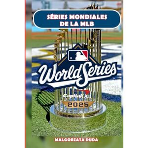 DUDA, MALGORZATA SÉRIES MONDIALES DE LA MLB 2025: L'histoire ultime du classique d'automne du baseball : moments légendaires, joueurs emblématiques et anecdotes sur le ... championnat de Premier League des États-Unis DUDA, MALGORZATA SÉRIES MONDIALES DE LA MLB 2025: L'histoire ultime du classique d'automne du baseball : moments légendaires, joueurs emblématiques et anecdotes sur le ... championnat de Premier League des États-Unis