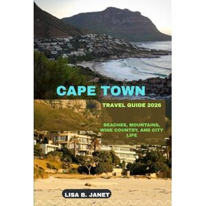 B. JANET, LISA CAPE TOWN TRAVEL GUIDE 2026: Beaches, Mountains, Wine Country, and City Life (Wanderlust 2024: Uncovering Hidden Gems) B. JANET, LISA CAPE TOWN TRAVEL GUIDE 2026: Beaches, Mountains, Wine Country, and City Life (Wanderlust 2024: Uncovering Hidden Gems)