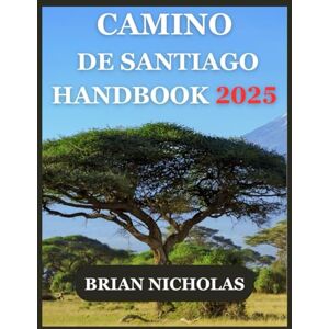 NICHOLAS, BRIAN CAMINO DE SANTIAGO HANDBOOK 2025: Everything You Need To Know Before Embarking On A Journey NICHOLAS, BRIAN CAMINO DE SANTIAGO HANDBOOK 2025: Everything You Need To Know Before Embarking On A Journey