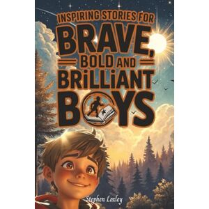Loxley, Stephen Inspiring Stories For Brave, Bold And Brilliant Boys Loxley, Stephen Inspiring Stories For Brave, Bold And Brilliant Boys