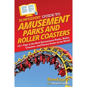 HowExpert Guide to Amusement Parks and Roller Coasters: 101+ Tips to the Best Amusement Parks, Roller Coasters, and Theme Parks in the World HowExpert Guide to Amusement Parks and Roller Coasters: 101+ Tips to the Best Amusement Parks, Roller Coasters, and Theme Parks in the World