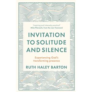 Barton, Ruth Haley Invitation to Solitude and Silence: Experiencing God's Transforming Presence Barton, Ruth Haley Invitation to Solitude and Silence: Experiencing God's Transforming Presence